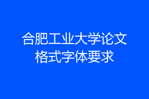 合肥工业大学论文格式字体要求
