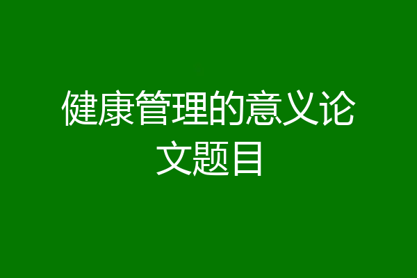 健康管理的意义论文题目