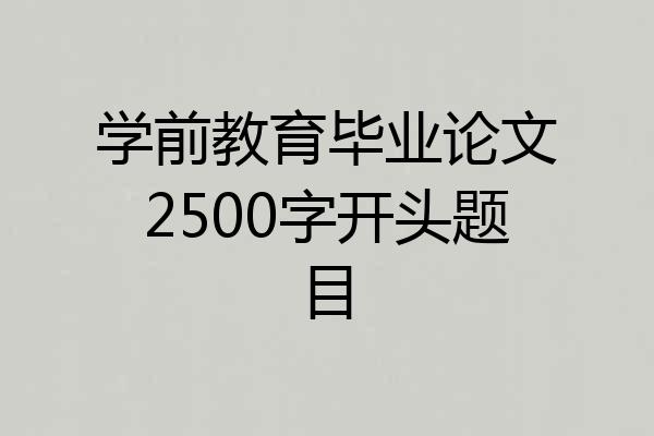 学前教育毕业论文2500字开头题目