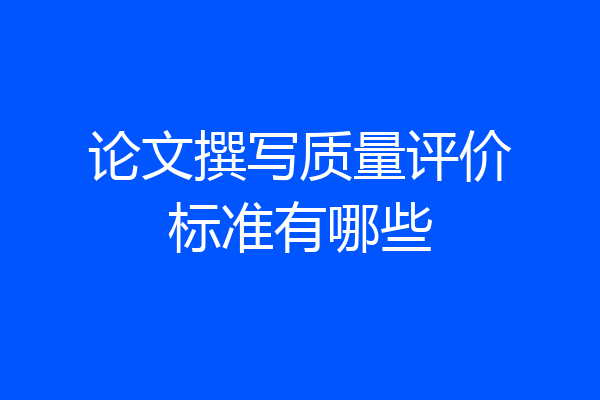 论文撰写质量评价标准有哪些
