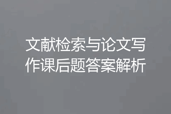 文献检索与论文写作课后题答案解析