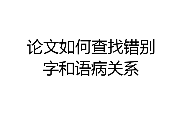 论文如何查找错别字和语病关系