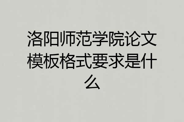 洛阳师范学院论文模板格式要求是什么