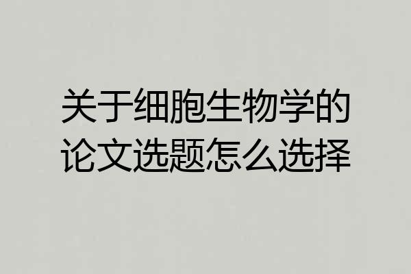 关于细胞生物学的论文选题怎么选择