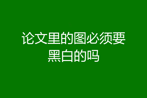 论文里的图必须要黑白的吗