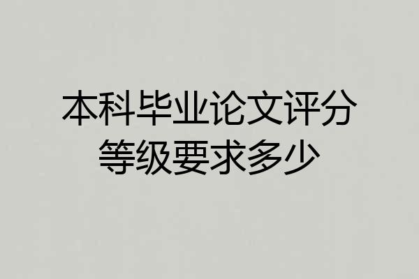 本科毕业论文评分等级要求多少