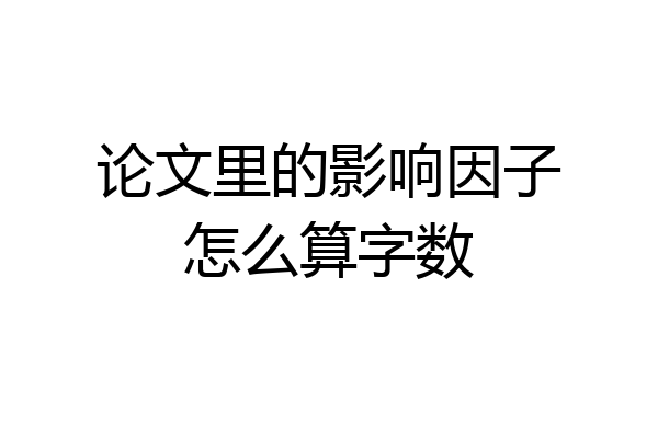 论文里的影响因子怎么算字数