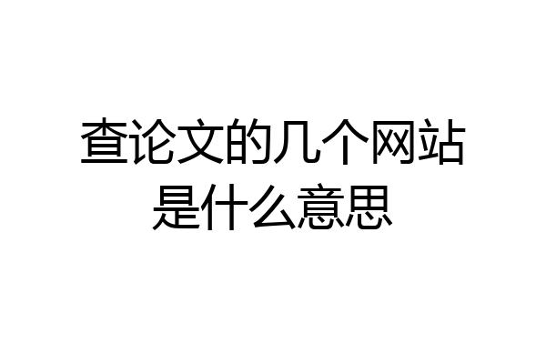 查论文的几个网站是什么意思