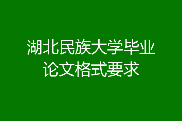 湖北民族大学毕业论文格式要求