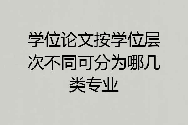 学位论文按学位层次不同可分为哪几类专业
