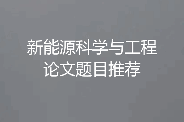 新能源科学与工程论文题目推荐