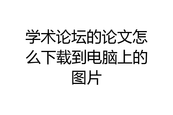 学术论坛的论文怎么下载到电脑上的图片