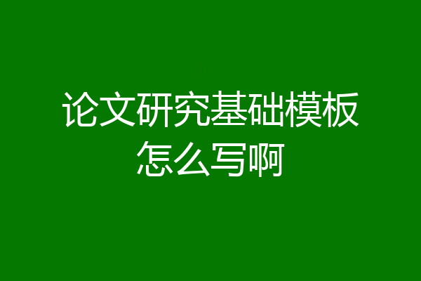 论文研究基础模板怎么写啊