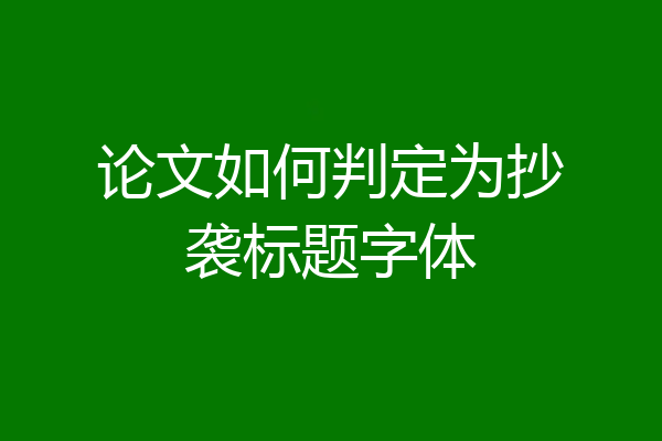 论文如何判定为抄袭标题字体