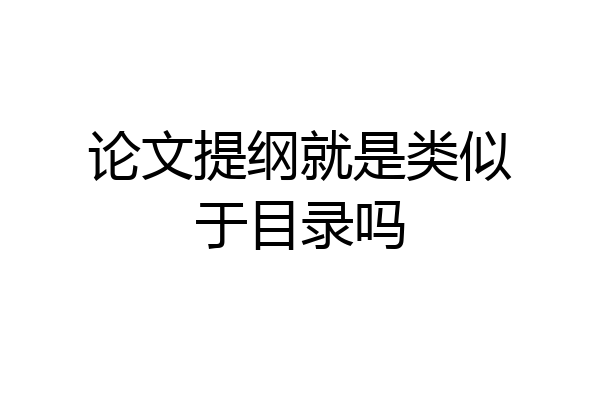 论文提纲就是类似于目录吗
