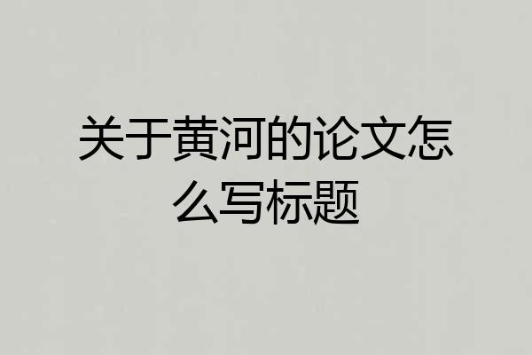 关于黄河的论文怎么写标题