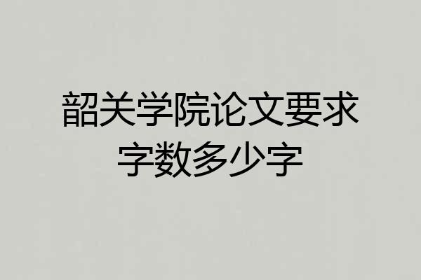 韶关学院论文要求字数多少字