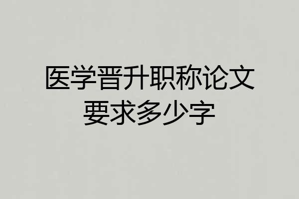 医学晋升职称论文要求多少字