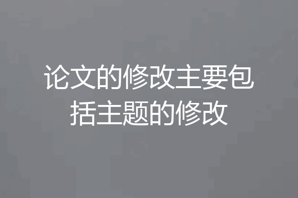 论文的修改主要包括主题的修改