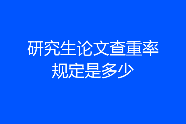 研究生论文查重率规定是多少