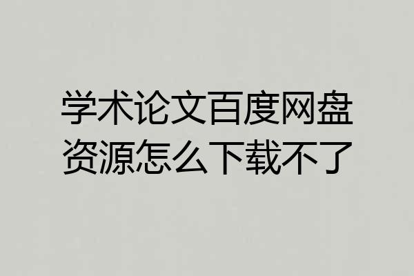 学术论文百度网盘资源怎么下载不了