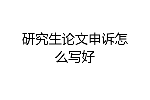 研究生论文申诉怎么写好