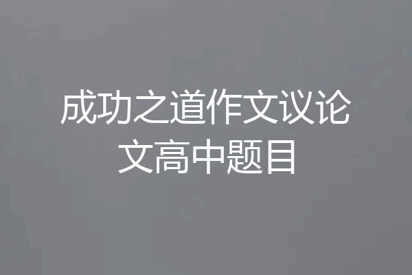 成功之道作文议论文高中题目