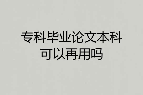 专科毕业论文本科可以再用吗
