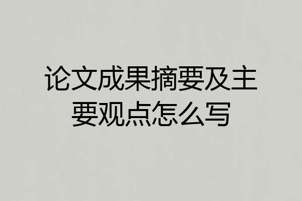 论文成果摘要及主要观点怎么写