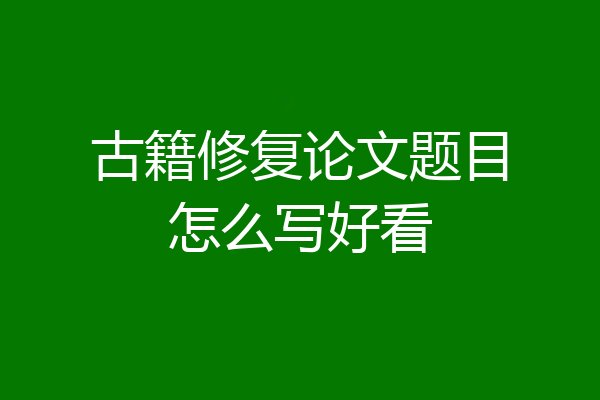 古籍修复论文题目怎么写好看