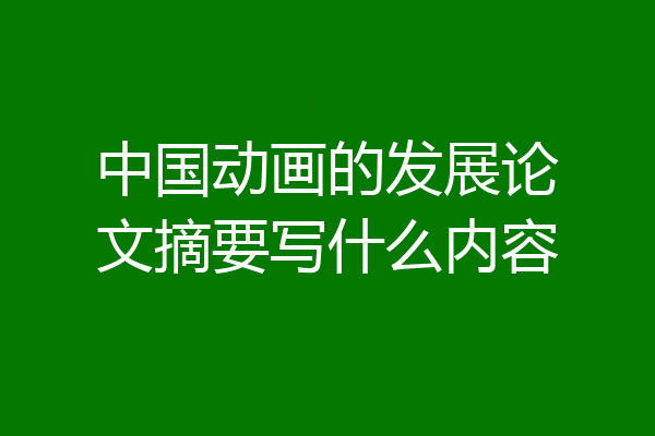 中国动画的发展论文摘要写什么内容