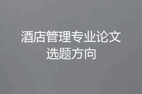 酒店管理专业论文选题方向