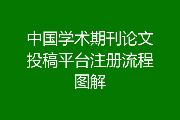 中国学术期刊论文投稿平台注册流程图解