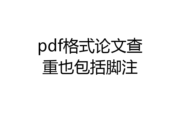 pdf格式论文查重也包括脚注