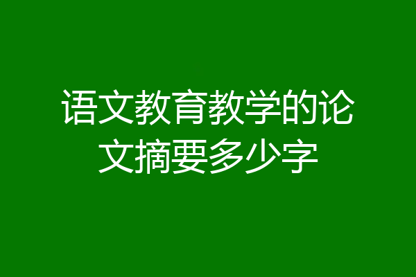 语文教育教学的论文摘要多少字