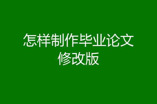 怎样制作毕业论文修改版