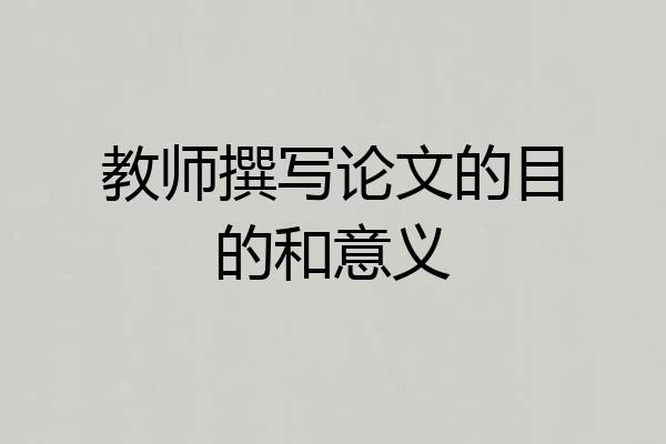 教师撰写论文的目的和意义
