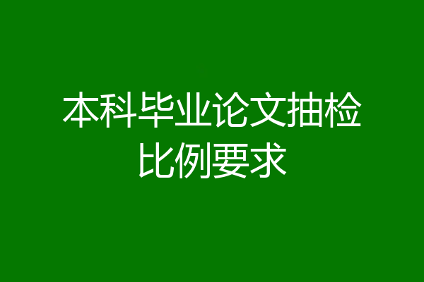 本科毕业论文抽检比例要求