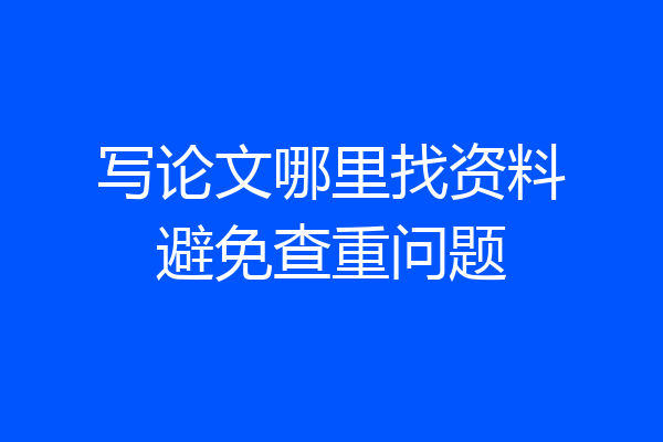 写论文哪里找资料避免查重问题