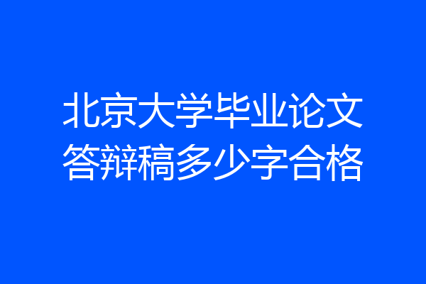 北京大学毕业论文答辩稿多少字合格