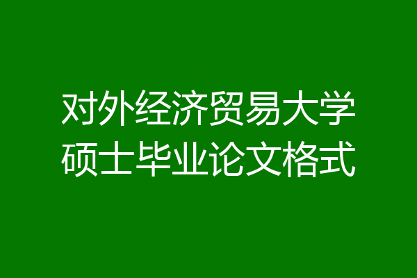 对外经济贸易大学硕士毕业论文格式