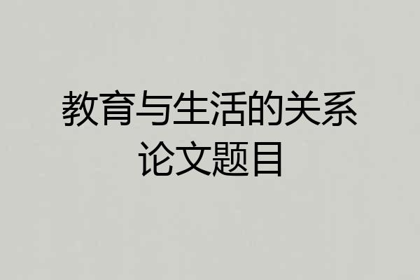 教育与生活的关系论文题目