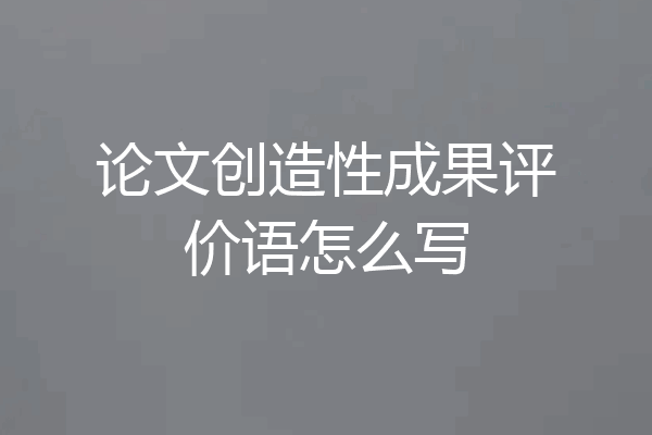 论文创造性成果评价语怎么写
