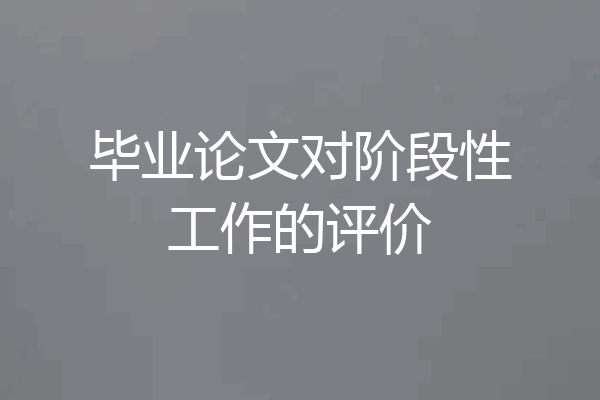 毕业论文对阶段性工作的评价