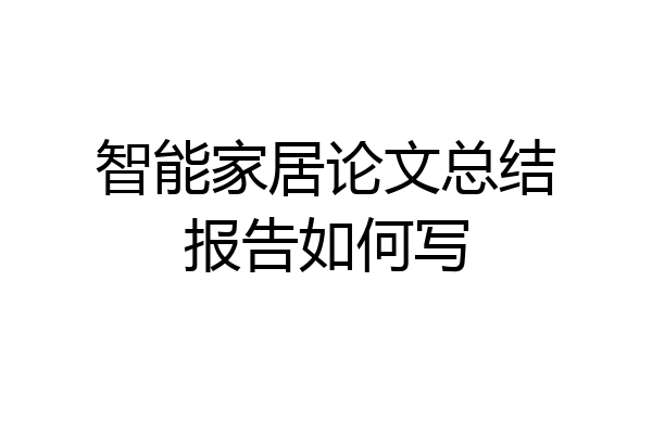 智能家居论文总结报告如何写