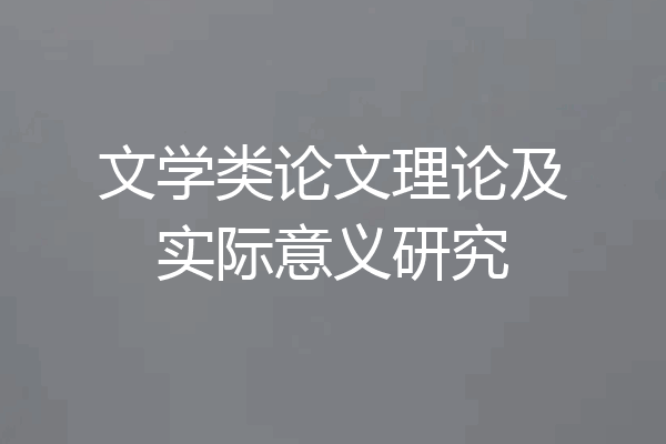 文学类论文理论及实际意义研究