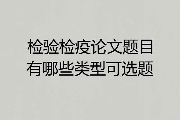检验检疫论文题目有哪些类型可选题