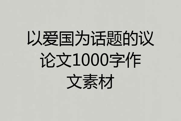 以爱国为话题的议论文1000字作文素材