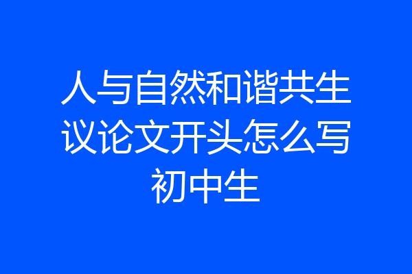 人与自然和谐共生议论文开头怎么写初中生