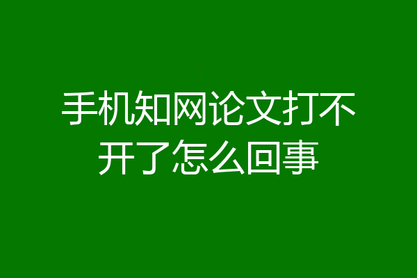 手机知网论文打不开了怎么回事